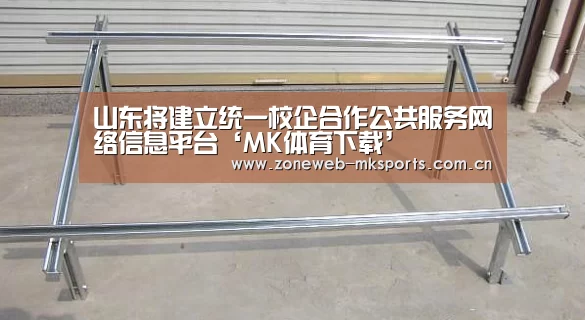 山东将建立统一校企合作公共服务网络信息平台‘MK体育下载’(图1) MK体育app